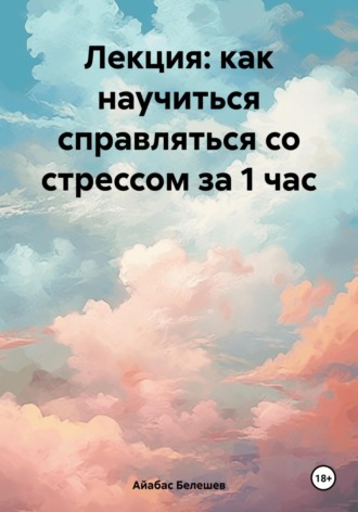 Айабас Белешев. Лекция: как научиться справляться со стрессом за 1 час