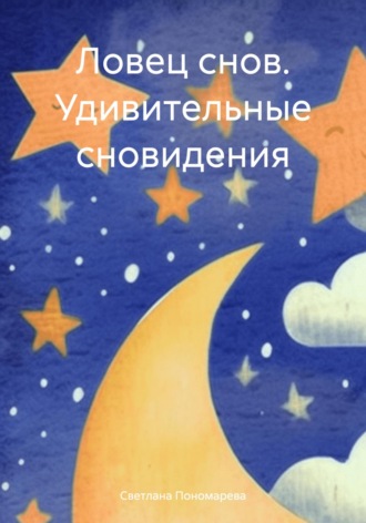 Светлана Борисовна Пономарева. Ловец снов. Удивительные сновидения