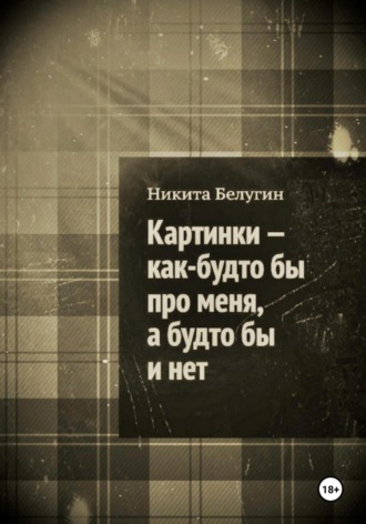 Никита Белугин. Картинки – как будто бы про меня, а будто бы и нет