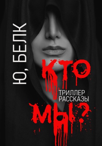 Юрий Белк. Кто мы? Триллер, рассказы
