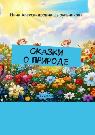 Нина Александровна Цырульникова. Сказки о природе. Раскраски
