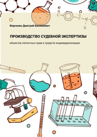 Дмитрий Васильевич Фирсенко. Производство судебной экспертизы объектов патентных прав и средств индивидуализации