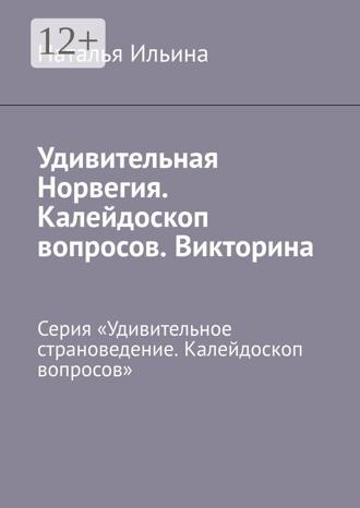 Наталья Ильина. Удивительная Норвегия. Калейдоскоп вопросов. Викторина. Серия «Удивительное страноведение. Калейдоскоп вопросов»
