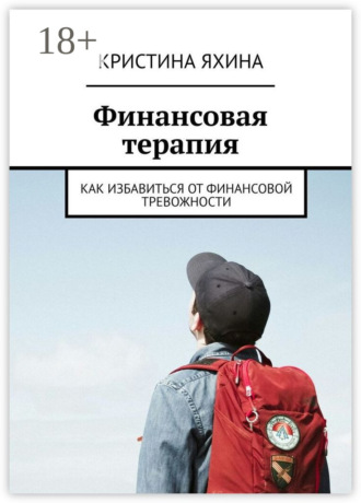 Кристина Яхина. Финансовая терапия. Как избавиться от финансовой тревожности