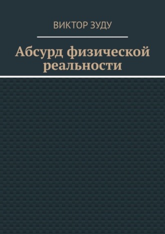 Виктор Зуду. Абсурд физической реальности