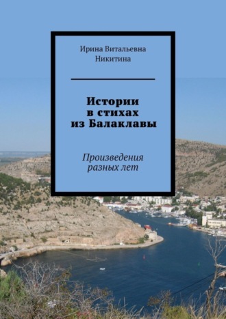Ирина Витальевна Никитина. Истории в стихах из Балаклавы. Произведения разных лет