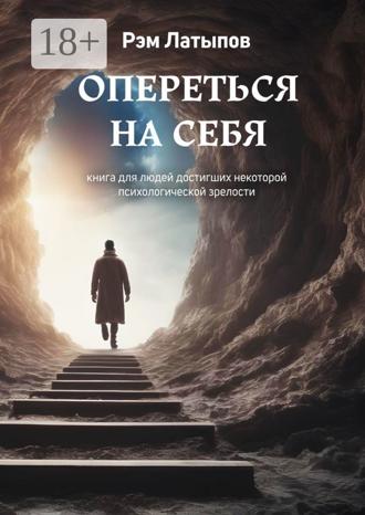 Рэм Владимирович Латыпов. Опереться на себя. Книга для людей, достигших некоторой психологической зрелости