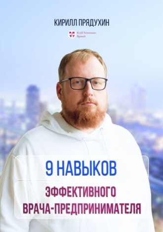 Кирилл Александрович Прядухин. 9 навыков эффективного врача-предпринимателя
