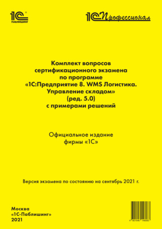 . Комплект вопросов сертификационного экзамена по программе «1С:Предприятие 8. WMS Логистика. Управление складом» (ред. 5.0) с примерами решений (+ epub). Сентябрь 2021