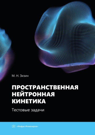 Михаил Зизин. Пространственная нейтронная кинетика. Тестовые задачи. Учебное пособие