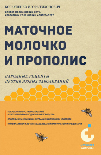Игорь Коркуленко. Маточное молочко и прополис. Народные рецепты против любых заболеваний