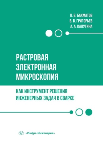 П. В. Бахматов. Растровая электронная микроскопия как инструмент решения инженерных задач в сварке. Учебное пособие