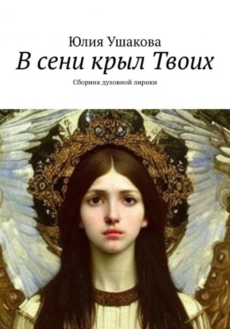 Юлия Ушакова. В сени крыл Твоих