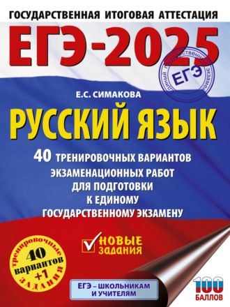 Е. С. Симакова. ЕГЭ-2025. Русский язык. 40 тренировочных вариантов экзаменационных работ для подготовки к единому государственному экзамену