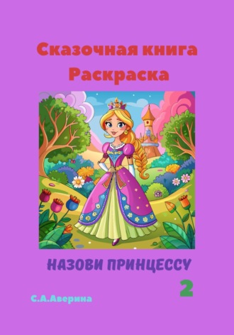 Светлана Анатольевна Аверина. Сказочная книга-раскраска Назови принцессу 2