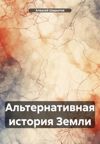 Алексей Шарыпов. Альтернативная история Земли