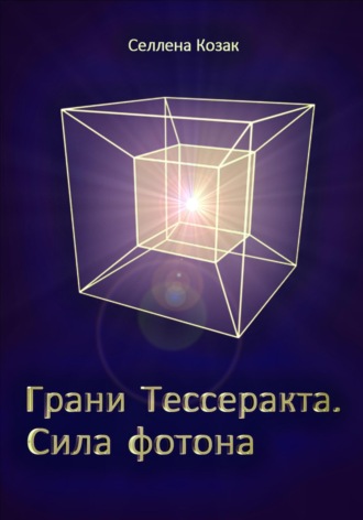 Селлена Козак. Грани Тессеракта. Сила фотона