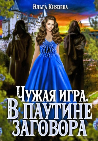 Ольга Князева. Чужая игра. В паутине заговора
