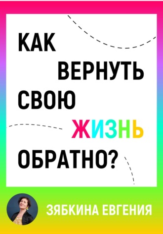 Евгения Зябкина. Как вернуть свою жизнь обратно
