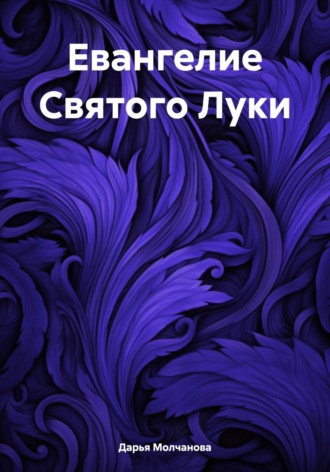 Дарья Сергеевна Молчанова. Евангелие Святого Луки