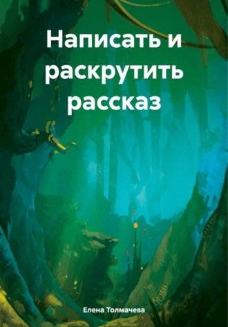 Елена Толмачева. Написать и раскрутить рассказ