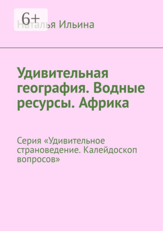 . Удивительная география. Водные ресурсы. Африка. Серия «Удивительное страноведение. Калейдоскоп вопросов»