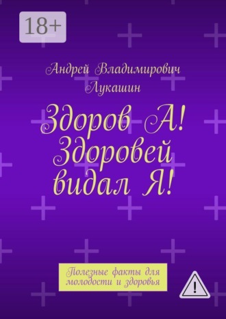 . Здоров А! Здоровей видал Я! Полезные факты для молодости и здоровья