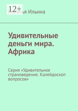 Наталья Ильина. Удивительные деньги мира. Африка. Серия «Удивительное страноведение. Калейдоскоп вопросов»