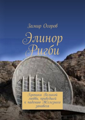 . Элинор Ригби. Хроника Великой любви, приведшей к падению Железного занавеса