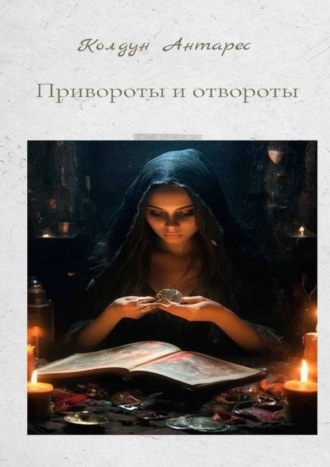 Колдун Антарес. Привороты и отвороты