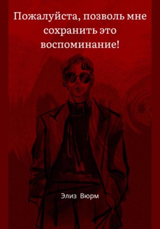 Элиз Вюрм. Пожалуйста, позволь мне сохранить это воспоминание!