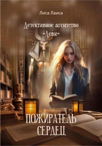 Лиса Лаиса. Детективное агентство «Леви» Пожиратель Сердец