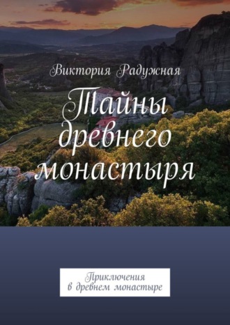 Виктория Радужная. Тайны древнего монастыря. Приключения в древнем монастыре