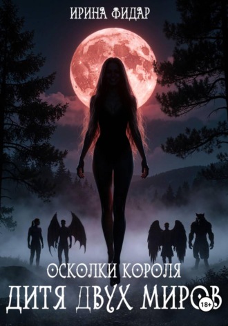Ирина Фидар. Осколки Короля. Дитя двух миров
