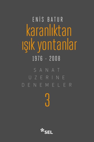 Enis Batur. Karanlıktan Işık Yontanlar - Sanat Üzerine Denemeler III
