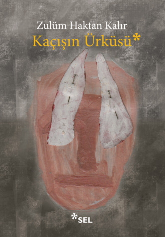 Zulüm Haktan Kalır. Kaçışın Ürküsü