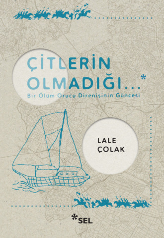 Lale Çolak. Çitlerin Olmadığı... - Bir Ölüm Orucu Direnişinin Güncesi
