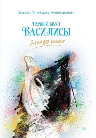 Марина Шулекина-Брянчанинова. Первый квест Василисы. Душа для робота