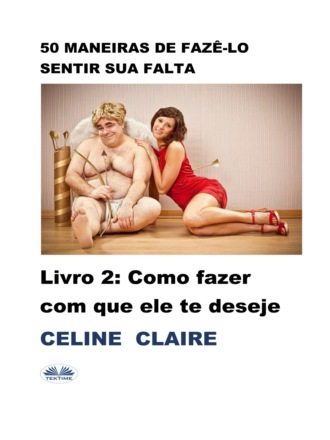 Celine Claire. 50 maneiras de fazê-lo sentir sua falta