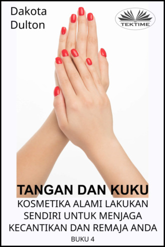 . Tangan Dan Kuku - Kosmetika Alami Lakukan Sendiri Untuk Menjaga Kecantikan Dan Remaja Anda