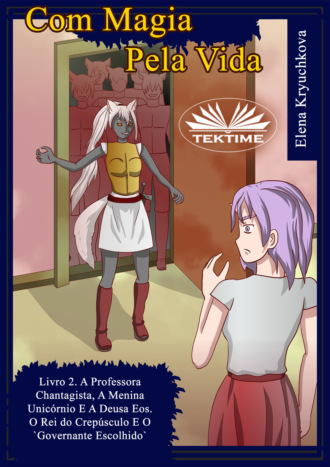 . Com Magia Pela Vida. Livro 2. A Professora Chantagista, A Menina Unicórnio E A Deusa Eos.