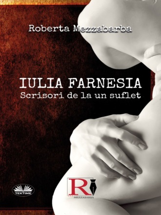 Roberta Mezzabarba. IULIA FARNESIA-Scrisori De La Un Suflet
