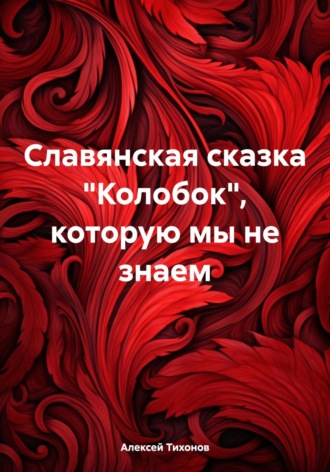 Алексей Тихонов. Славянская сказка «Колобок», которую мы не знаем