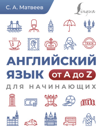 С. А. Матвеев. Английский язык от A до Z для начинающих