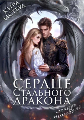 Кира Иствуд. Сердце стального дракона. Лекарь поневоле