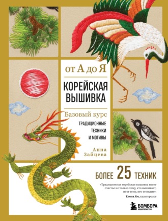 Анна Зайцева. Корейская вышивка от А до Я. Базовый курс. Традиционные техники и мотивы. Более 25 техник