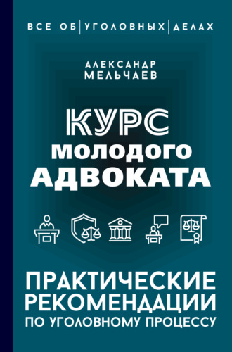 . Курс молодого адвоката. Практические рекомендации по уголовному процессу