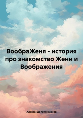 Александр Филимонов. ВообраЖеня – история про знакомство Жени и Воображения