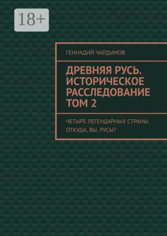 Геннадий Чардымов. Древняя Русь. Историческое расследование. Том 2. Четыре легендарных страны. Откуда, вы, русы?