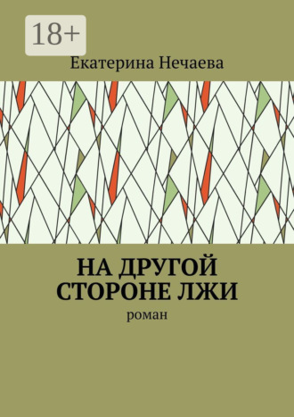 Екатерина Васильевна Нечаева. На другой стороне лжи. Роман
